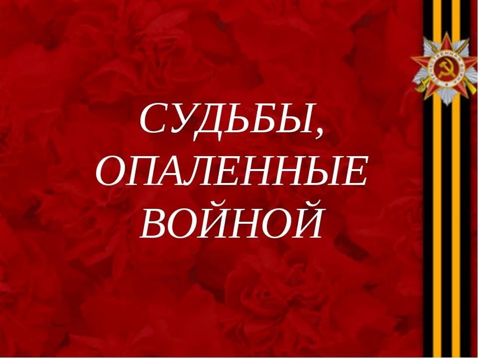 &amp;quot;Судьбы, опаленные войной&amp;quot;.